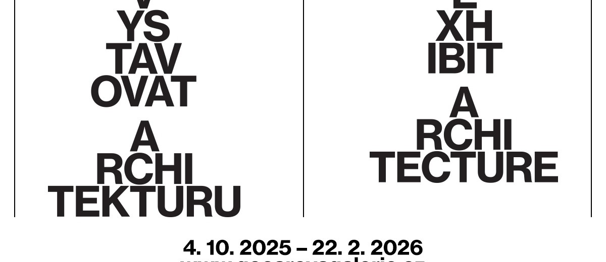 Výstavy VYSTAVOVAT ARCHITEKTURU 4.10. – 22. 2.2026